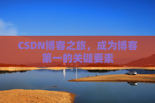 CSDN博客之旅，成为博客第一的关键要素